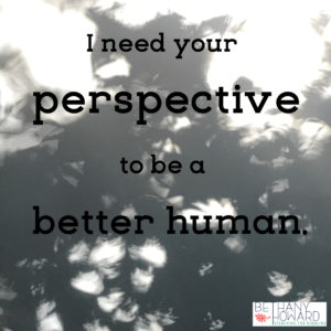 I Need Your Perspective to be a Better Human